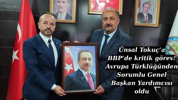 Ünsal Tokuç’a BBP’de kritik görev! Avrupa Türklüğünden Sorumlu Genel Başkan Yardımcısı oldu