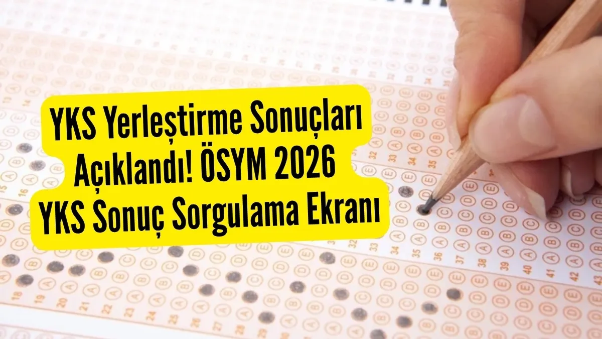 YKS Yerleştirme Sonuçları Açıklandı! ÖSYM 2026 YKS Sonuç Sorgulama Ekranı