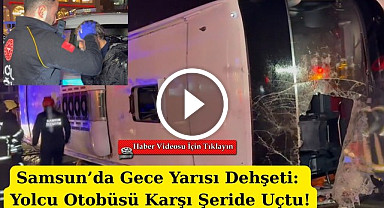 Samsun'da Gece Yarısı Dehşeti: Yolcu Otobüsü Karşı Şeride Uçtu!