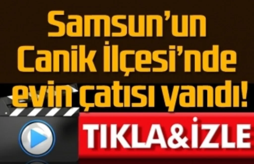 Samsun'un Canik İlçesi'nde evin çatısı yandı!