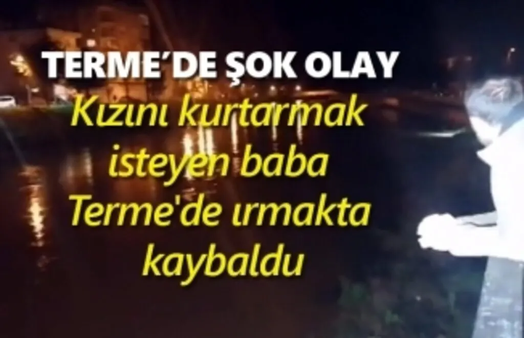 Terme'de şok olay, kızı kurtuldu, baba kayboldu!