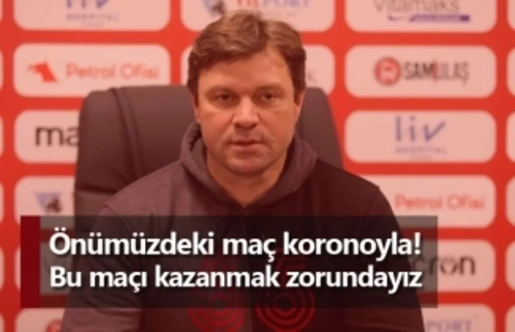 Ertuğrul Sağlam: Önümüzdeki maç koronoyla, kazanmak zorundayız!