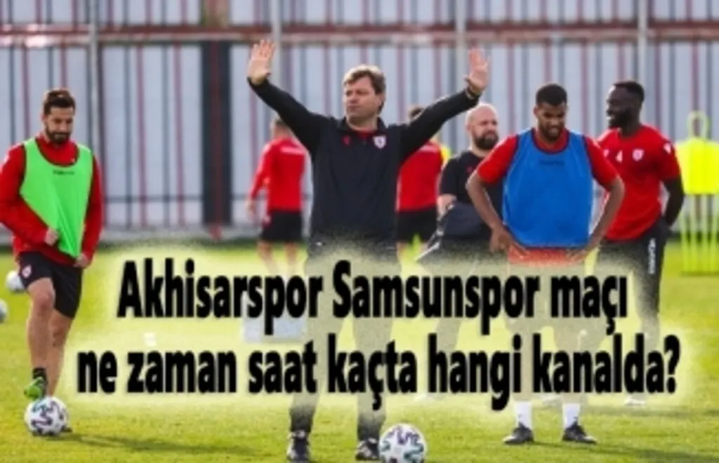 Akhisarspor Samsunspor maçı ne zaman saat kaçta hangi kanalda?