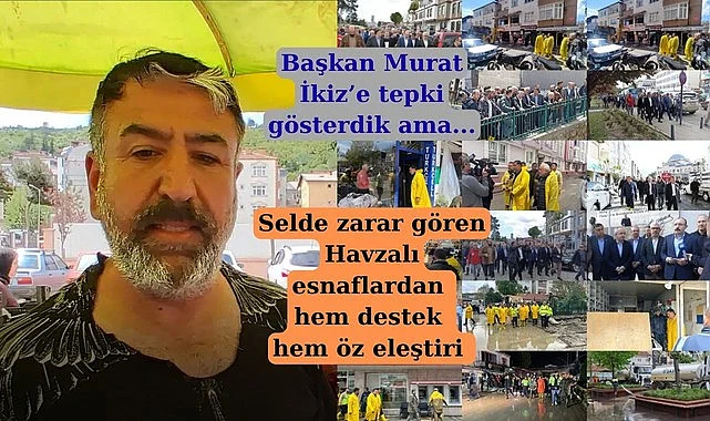 Selde zarar gören Havzalı esnaflardan hem destek hem öz eleşitri Başkan İkiz'e haksızlık yaptık!