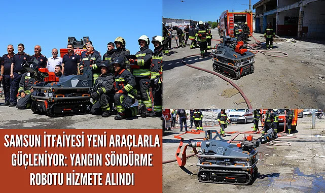Samsun İtfaiyesi yeni araçlarla güçleniyor: Yangın söndürme robotu hizmete alındı