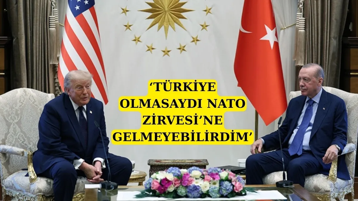 ABD BAŞKANI DONALD TRUMP: TÜRKİYE OLMASAYDI NATO ZİRVESİ’NE GELMEYEBİLİRDİM