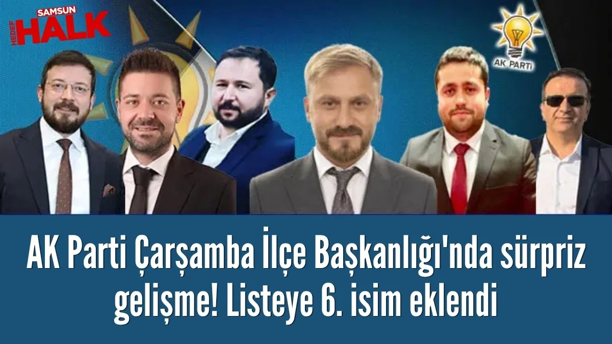 AK Parti Çarşamba ilçe Başkanı belli oluyor, Listeye bir isim daha eklendi!