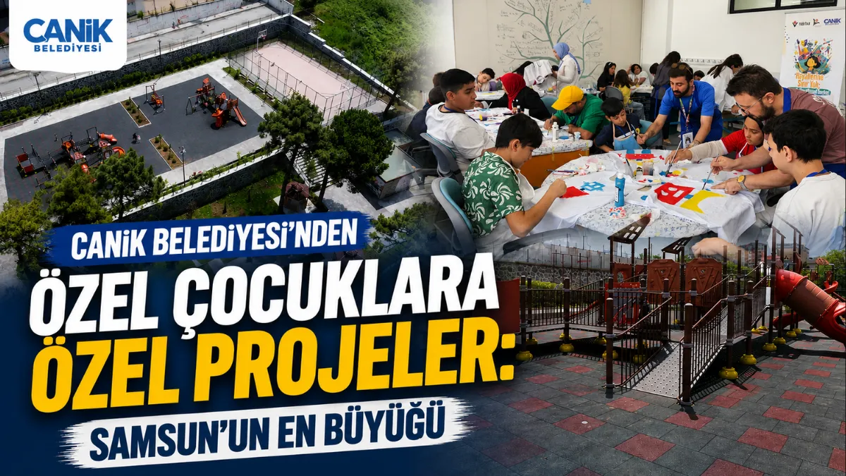 Canik Belediyesi’nden Özel Çocuklara Özel Projeler: Samsun’un En Büyüğü