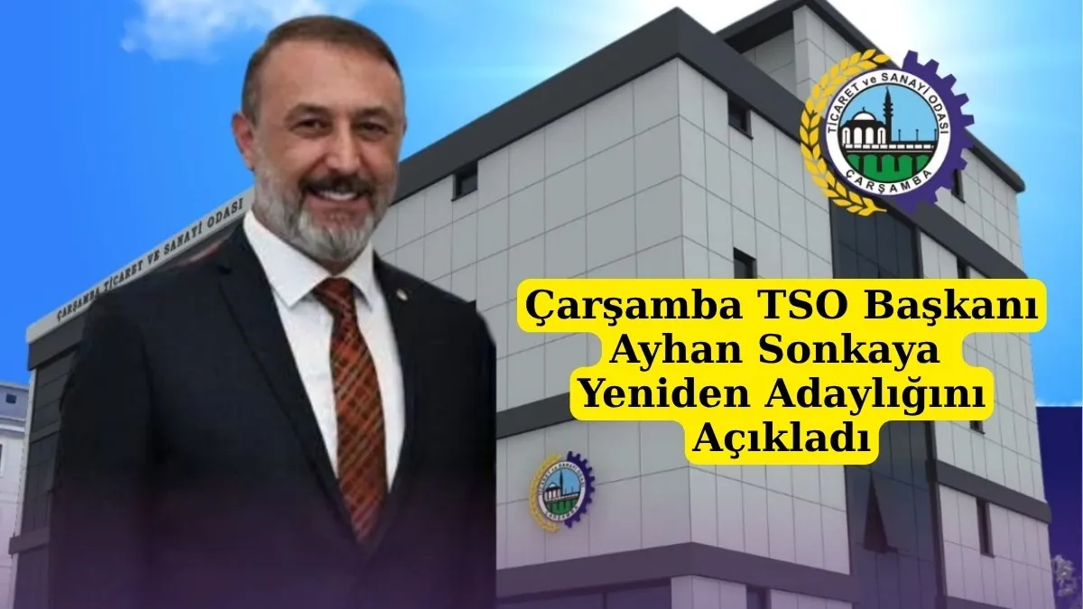 Çarşamba TSO Başkanı Ayhan Sonkaya Yeniden Adaylığını Açıkladı