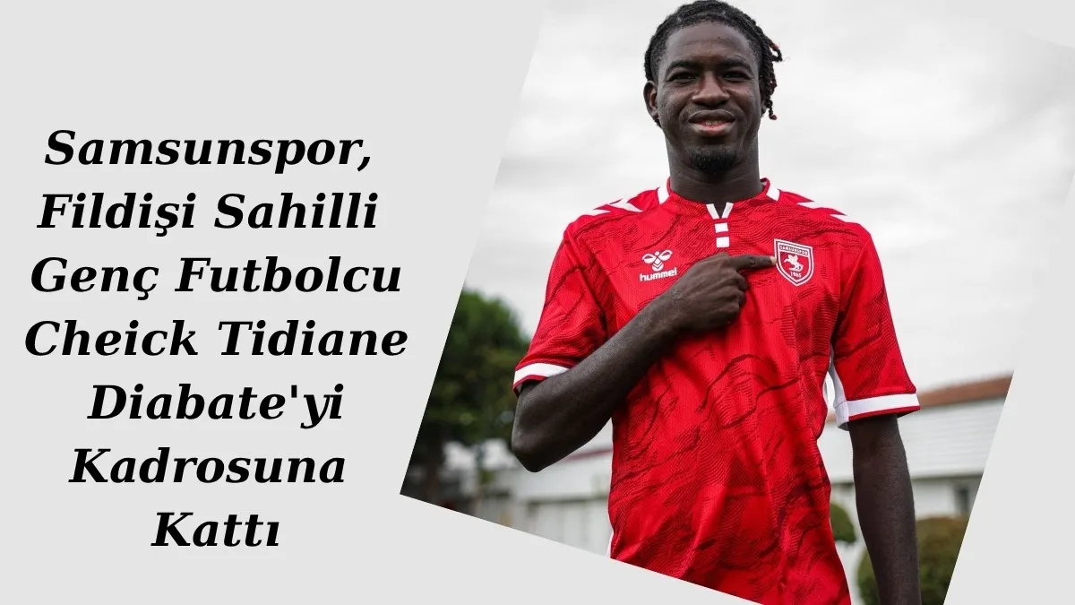 Cheick Tidiane Diabate Kimdir? Samsunspor'un Yeni Transferi Dikkat Çekiyor