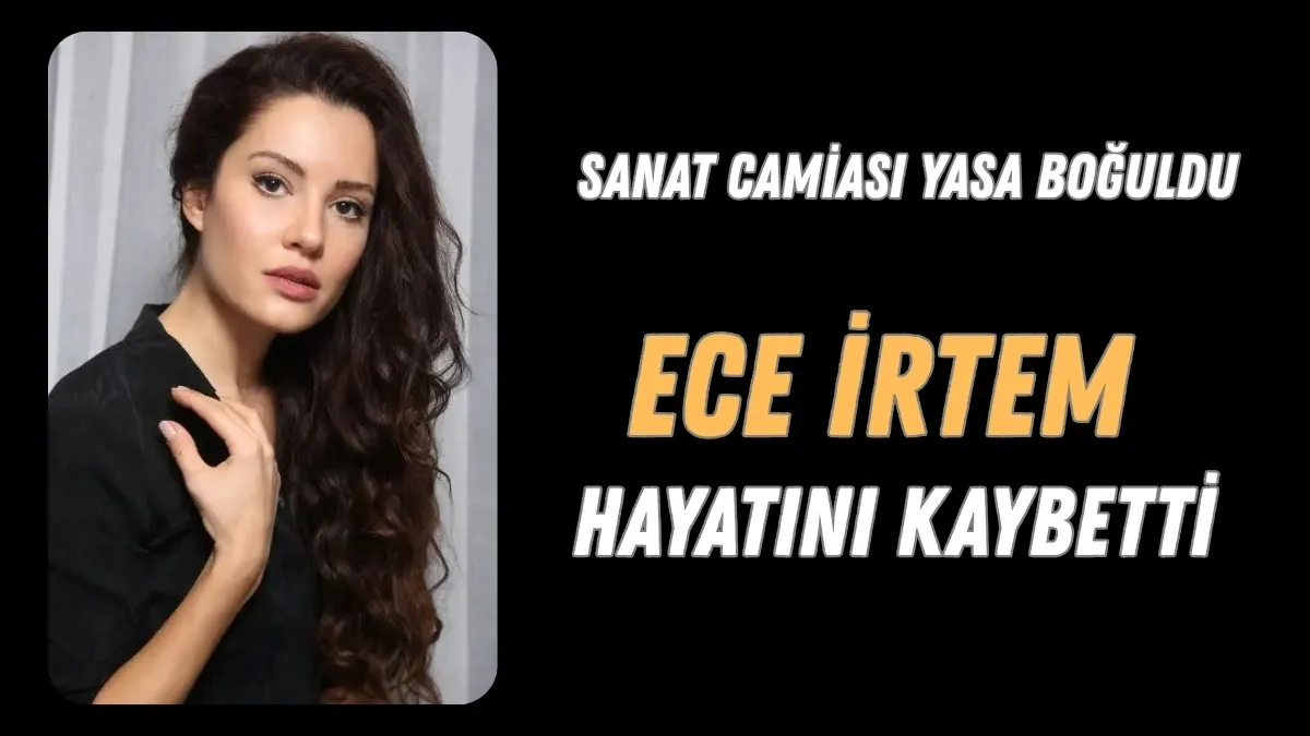 Ece İrtem Hayatını Kaybetti