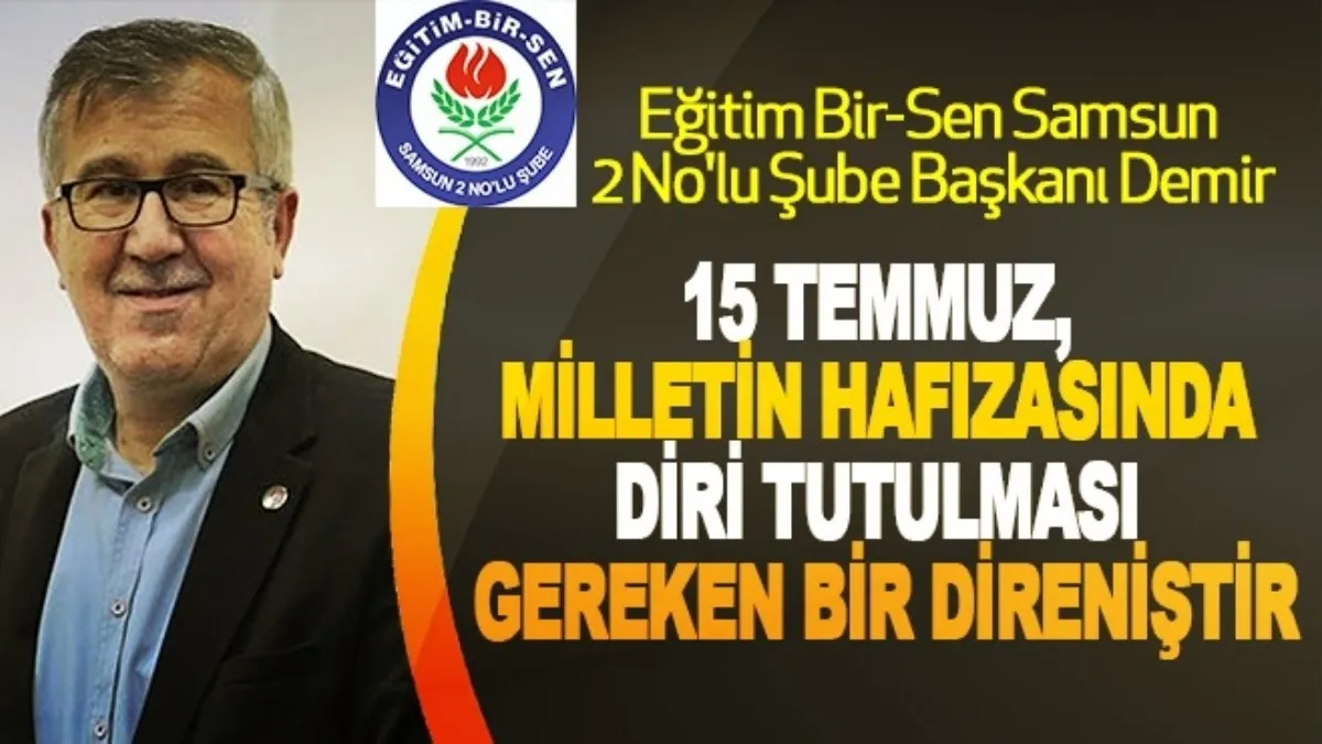Eğitim Bir-Sen Samsun 2 No'lu Şube Başkanı Demir'den 15 Temmuz mesajı