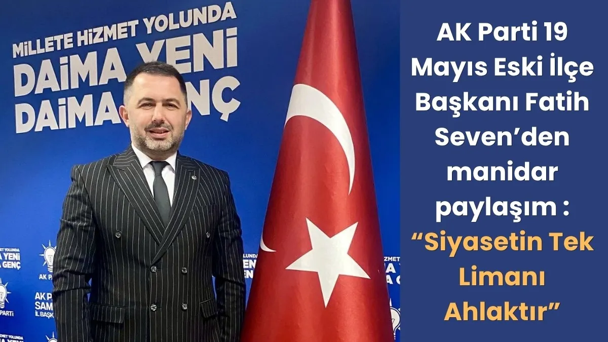 Eski İlçe Başkanı Fatih Seven'den 'Siyasetin Tek Limanı Ahlaktır' temalı mesaj