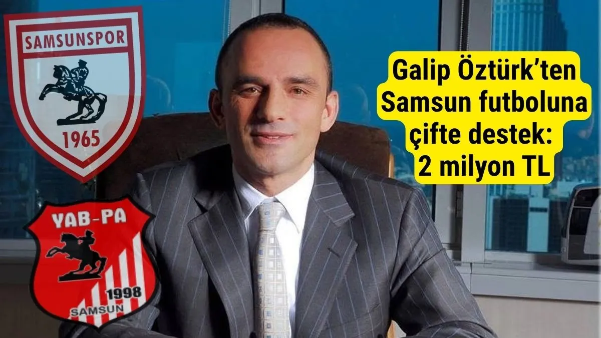 Galip Öztürk’ten Samsunspor’a ve YABPA’ya 1’er Milyon TL