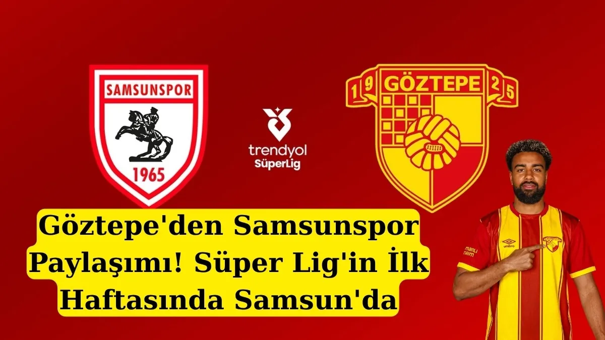 Göztepe'den Samsunspor Paylaşımı! Süper Lig'in İlk Haftasında Samsun'da