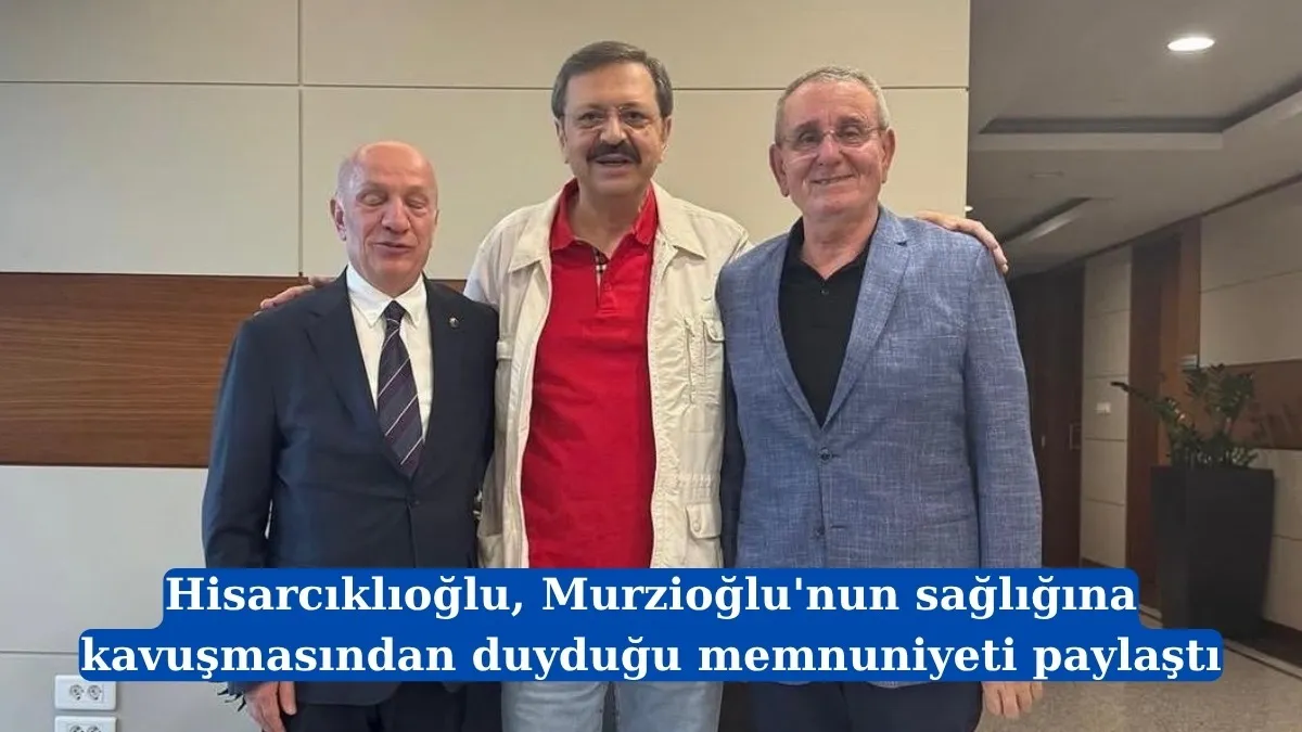 Hisarcıklıoğlu'ndan sağlığına kavuşan Murzioğlu'na destek mesajı