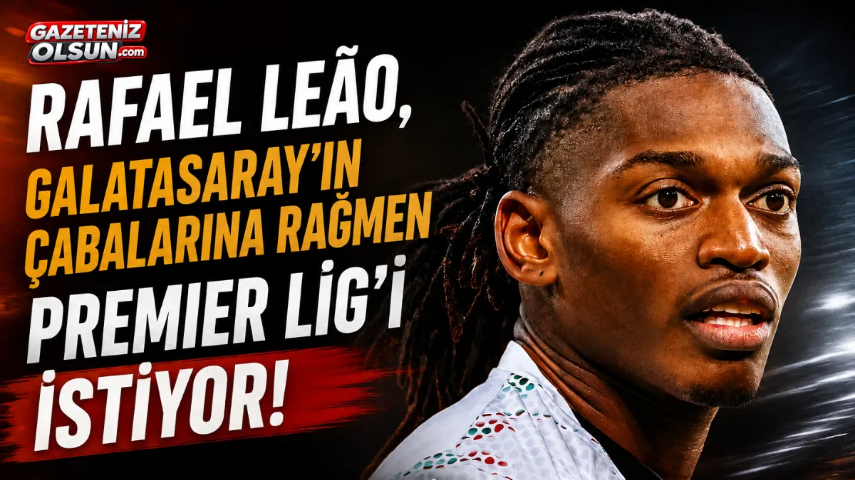 Rafael Leão, Galatasaray’ın Çabalarına Rağmen Premier Lig’i İstiyor