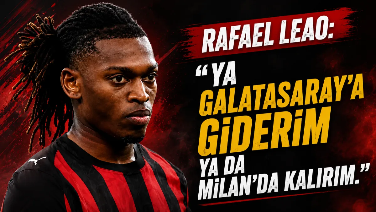 Rafael Leao’dan Galatasaray Mesajı: “Ya Galatasaray’a Giderim Ya da Milan’da Kalırım”