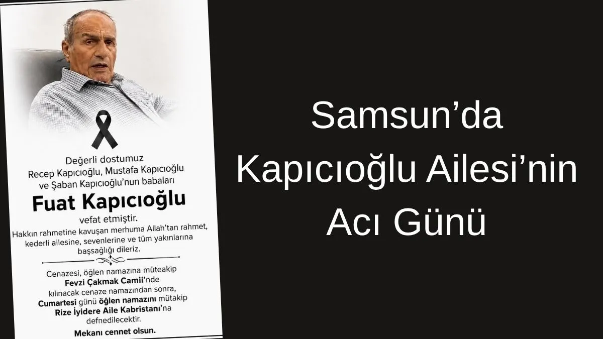 Samsun’da Kapıcıoğlu Ailesi'nin Acı Günü: Fuat Kapıcıoğlu Vefat Etti
