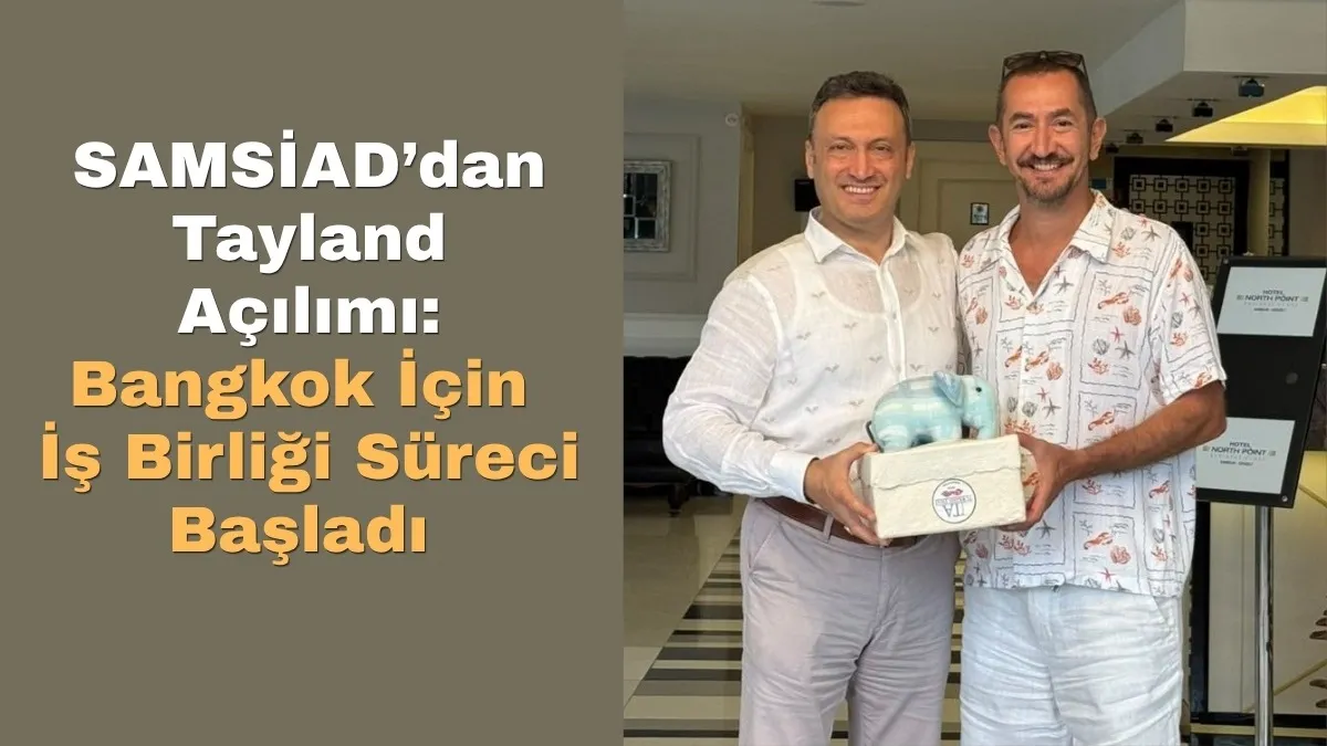 Samsun'da SAMSİAD Tayland'a Açılıyor! Bangkok İçin İş Birliği Süreci Resmen Başladı