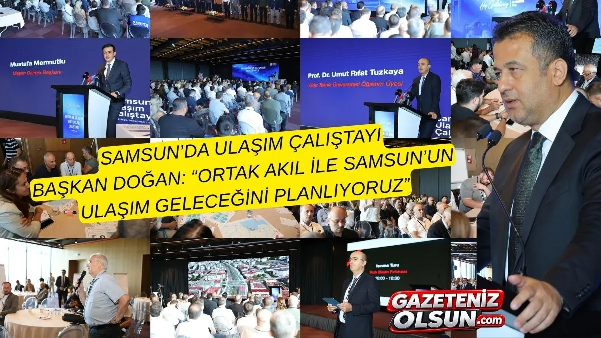 Samsun’da Ulaşım Çalıştayı: Başkan Halit Doğan Ortak Akılla Geleceği Planlıyoruz