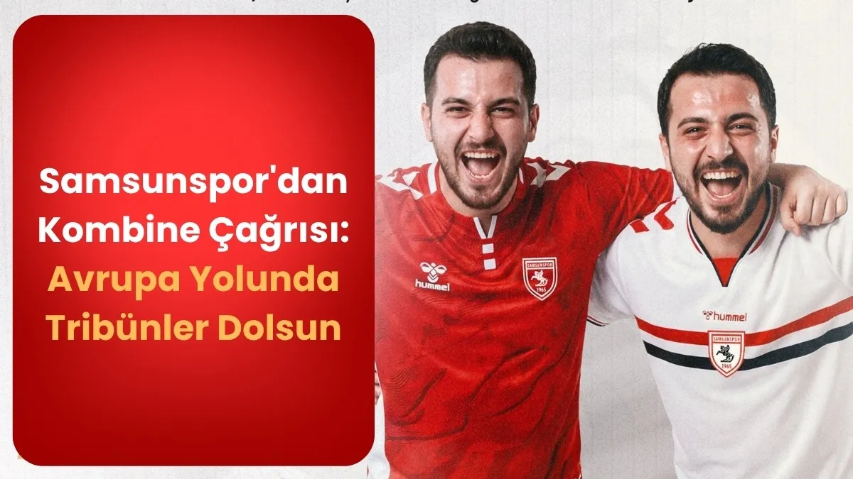 Samsunspor'dan Kombine Çağrısı: Avrupa Yolunda Tribünler Dolsun