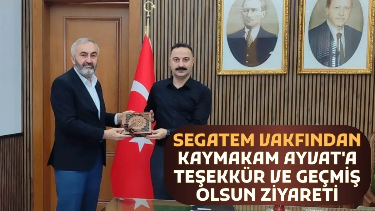 SEGATEM Vakfından Kaymakam Ayvat'a teşekkür ve geçmiş olsun ziyareti