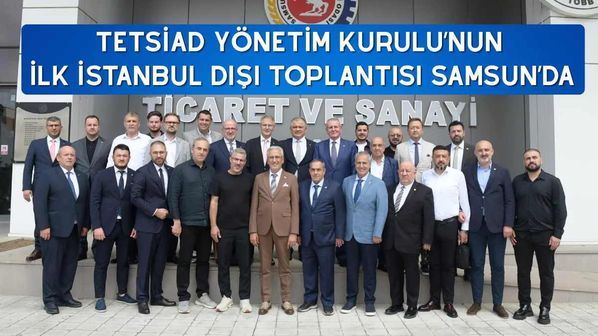 TETSİAD Yönetim Kurulu’nun ilk İstanbul dışı toplantısı Samsun’da
