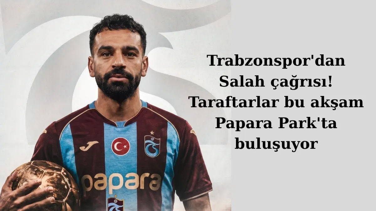 Trabzonspor'dan Salah çağrısı! Taraftarlar bu akşam Papara Park'ta buluşuyor
