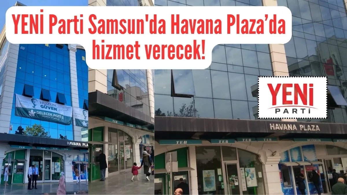 YENİ Parti Samsun'da Havana Plaza'da hizmet verecek! YENİ Parti'de Süreç Nasıl İşleyecek?