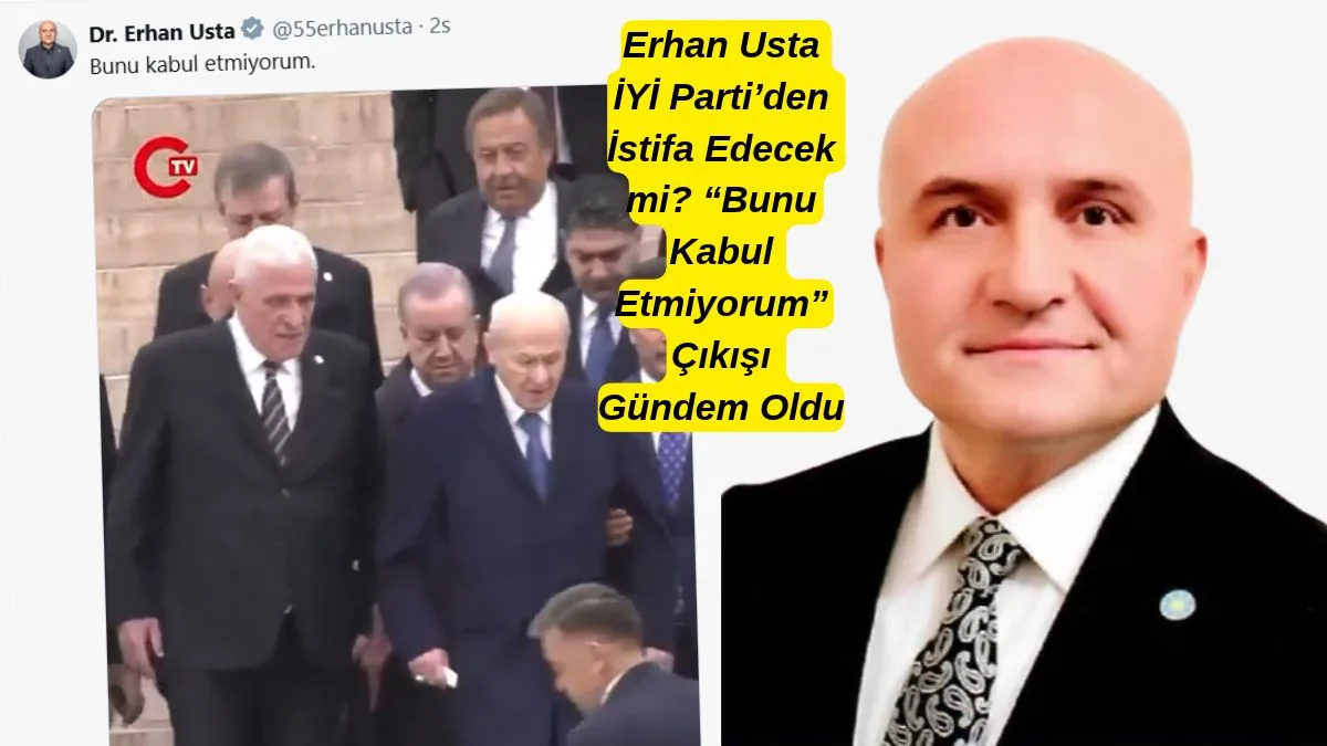 Erhan Usta İYİ Parti’den İstifa Edecek mi? “Bunu Kabul Etmiyorum” Çıkışı Gündem Oldu