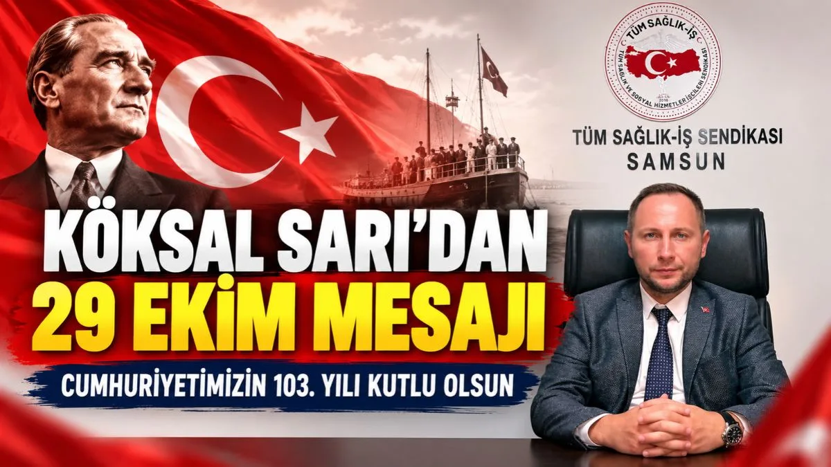 Tüm Sağlık-İş Sendikası Samsun İl Başkanı Köksal Sarı’dan 29 Ekim Mesajı