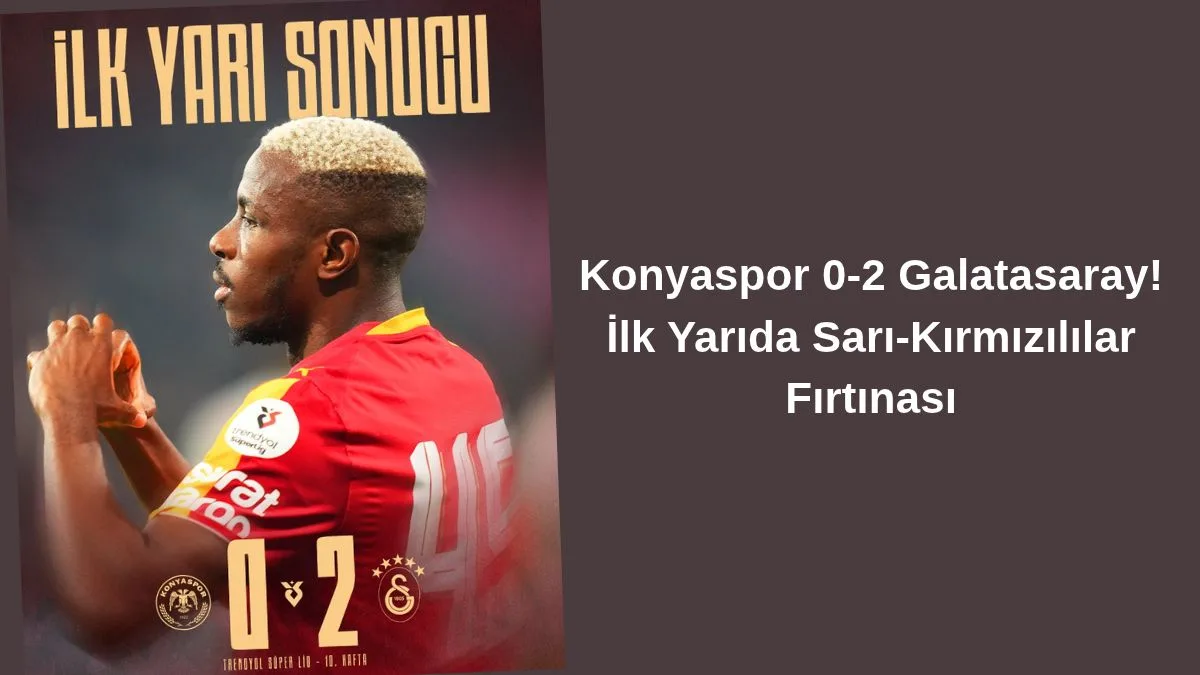 Galatasaray Konya'da İlk Yarıyı 2-0 Önde Kapattı