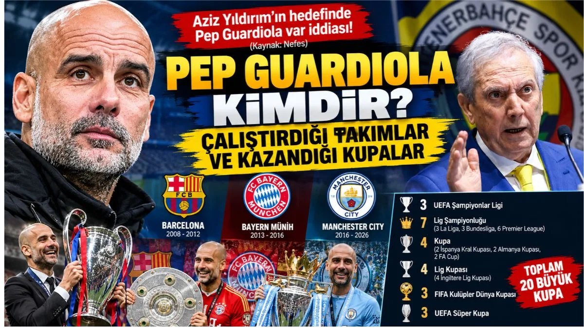 Fenerbahçe'de Guardiola Hamlesi İddiası, Pep Guardiola Kimdir? Çalıştırdığı Takımlar ve Kazandığı Kupalar