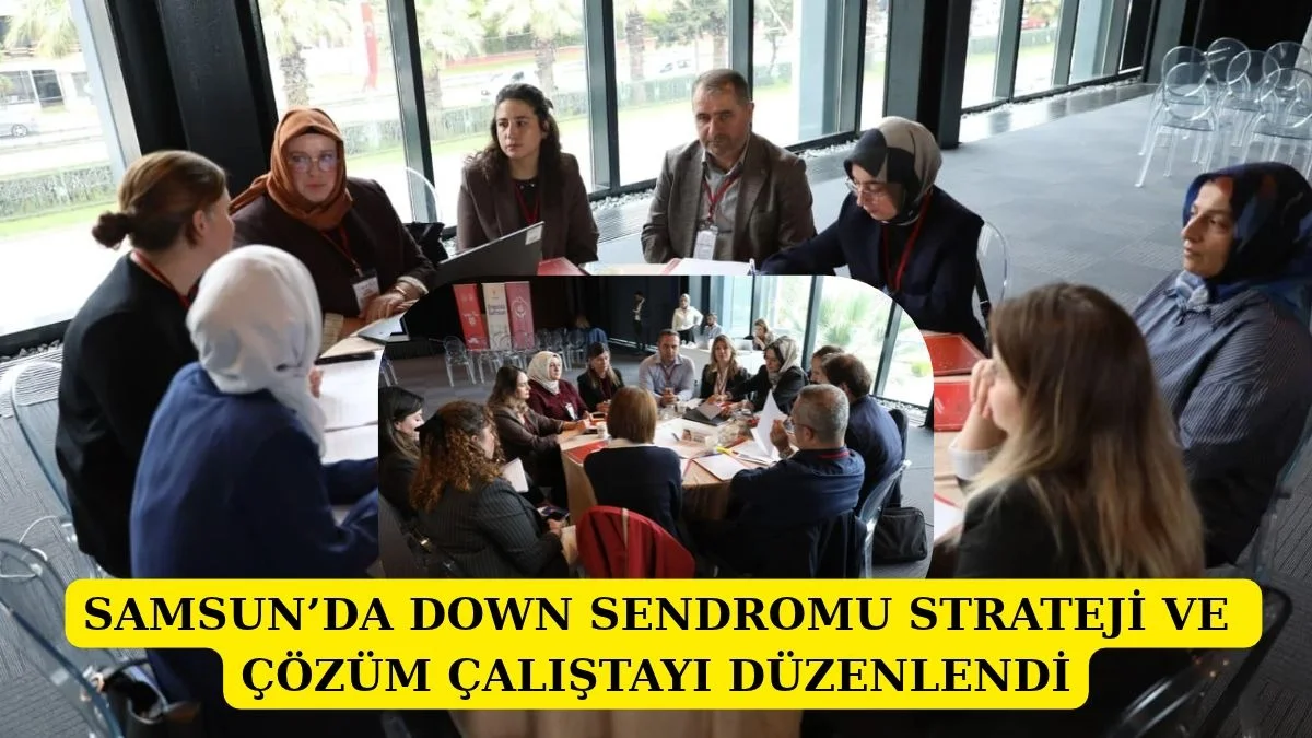 Samsun Büyükşehir Belediyesi'nden Down Sendromu Strateji ve Çözüm Çalıştayı